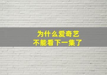 为什么爱奇艺不能看下一集了