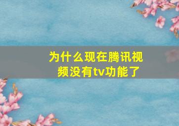 为什么现在腾讯视频没有tv功能了