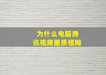 为什么电脑腾讯视频画质模糊