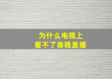 为什么电视上看不了春晚直播