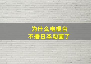 为什么电视台不播日本动画了