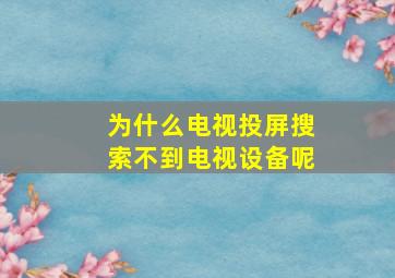 为什么电视投屏搜索不到电视设备呢