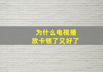 为什么电视播放卡顿了又好了