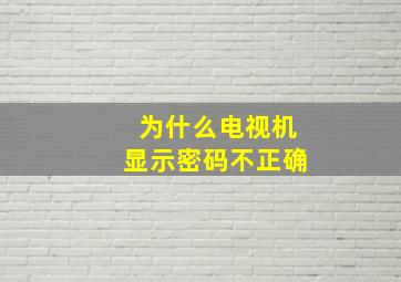 为什么电视机显示密码不正确