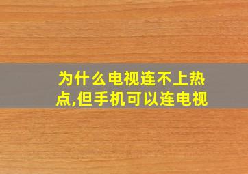 为什么电视连不上热点,但手机可以连电视