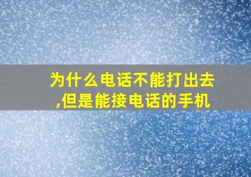 为什么电话不能打出去,但是能接电话的手机