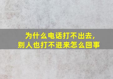 为什么电话打不出去,别人也打不进来怎么回事