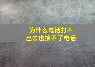 为什么电话打不出去也接不了电话