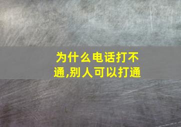 为什么电话打不通,别人可以打通