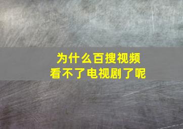 为什么百搜视频看不了电视剧了呢