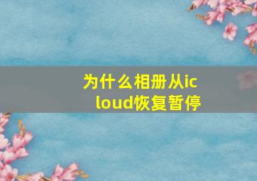 为什么相册从icloud恢复暂停