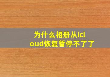 为什么相册从icloud恢复暂停不了了