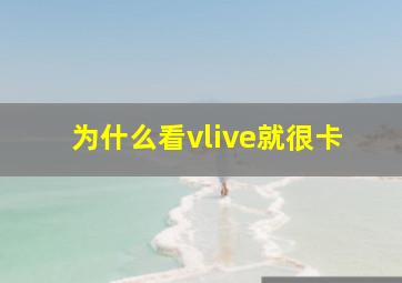 为什么看vlive就很卡