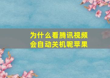 为什么看腾讯视频会自动关机呢苹果