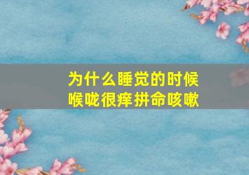 为什么睡觉的时候喉咙很痒拼命咳嗽