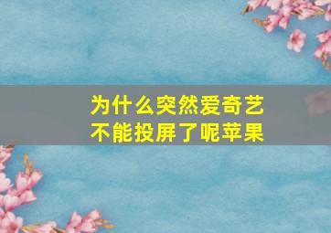 为什么突然爱奇艺不能投屏了呢苹果