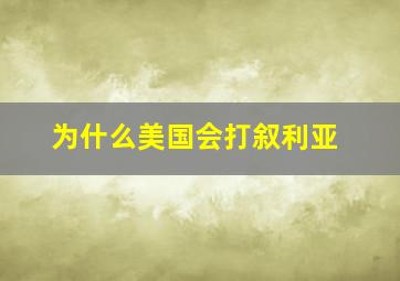 为什么美国会打叙利亚