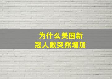 为什么美国新冠人数突然增加