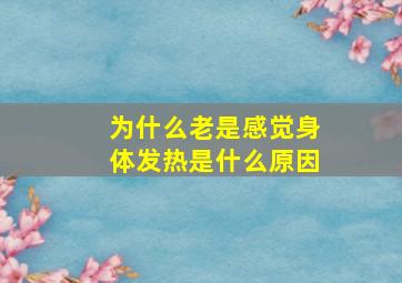 为什么老是感觉身体发热是什么原因