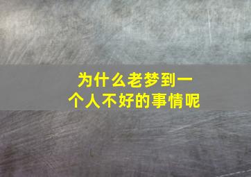 为什么老梦到一个人不好的事情呢