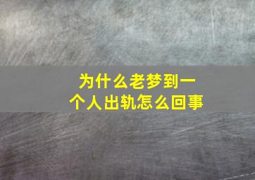 为什么老梦到一个人出轨怎么回事