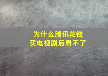 为什么腾讯花钱买电视剧后看不了