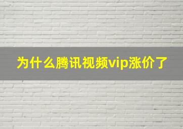 为什么腾讯视频vip涨价了