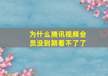 为什么腾讯视频会员没到期看不了了