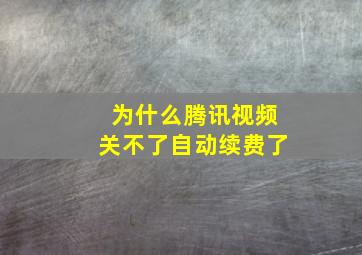 为什么腾讯视频关不了自动续费了