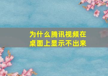 为什么腾讯视频在桌面上显示不出来