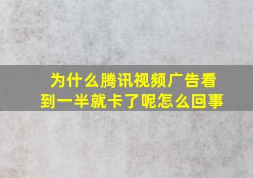 为什么腾讯视频广告看到一半就卡了呢怎么回事