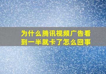 为什么腾讯视频广告看到一半就卡了怎么回事