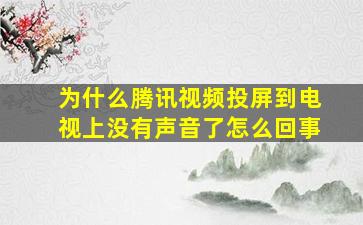 为什么腾讯视频投屏到电视上没有声音了怎么回事