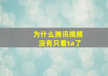 为什么腾讯视频没有只看ta了