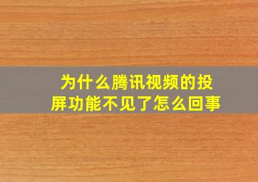 为什么腾讯视频的投屏功能不见了怎么回事