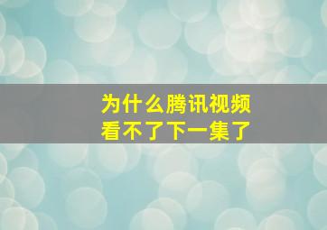 为什么腾讯视频看不了下一集了