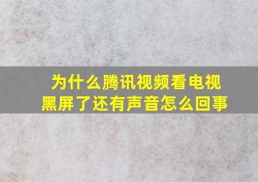 为什么腾讯视频看电视黑屏了还有声音怎么回事