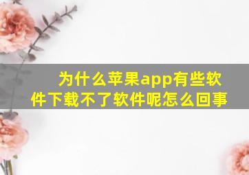 为什么苹果app有些软件下载不了软件呢怎么回事