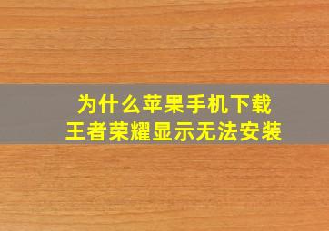 为什么苹果手机下载王者荣耀显示无法安装