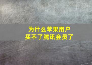 为什么苹果用户买不了腾讯会员了