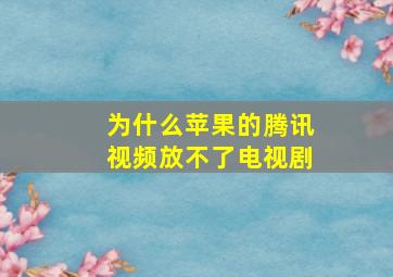 为什么苹果的腾讯视频放不了电视剧