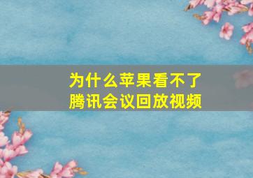 为什么苹果看不了腾讯会议回放视频