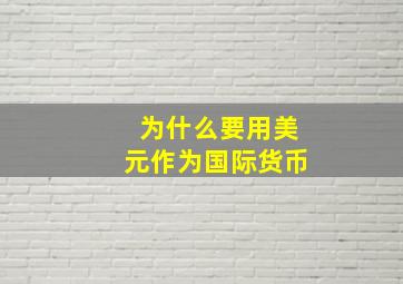 为什么要用美元作为国际货币