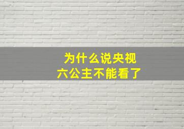 为什么说央视六公主不能看了