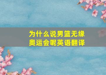 为什么说男篮无缘奥运会呢英语翻译