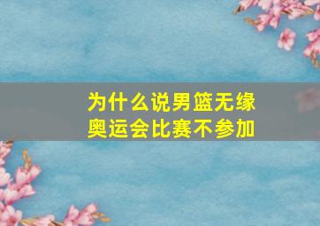 为什么说男篮无缘奥运会比赛不参加