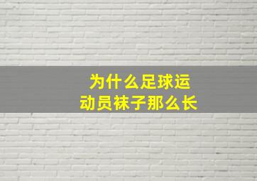 为什么足球运动员袜子那么长