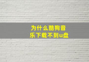 为什么酷狗音乐下载不到u盘