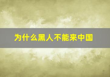 为什么黑人不能来中国