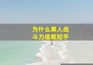 为什么黑人战斗力低呢知乎